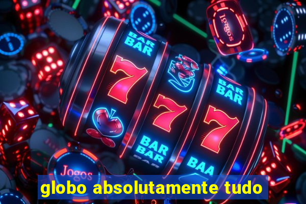 globo absolutamente tudo