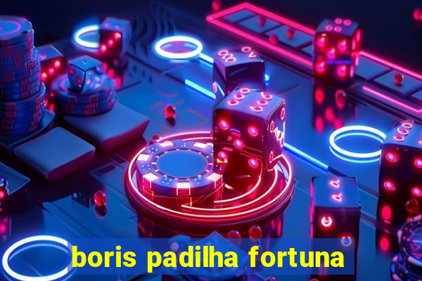 boris padilha fortuna