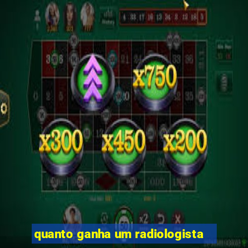 quanto ganha um radiologista