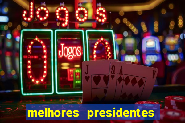 melhores presidentes do brasil