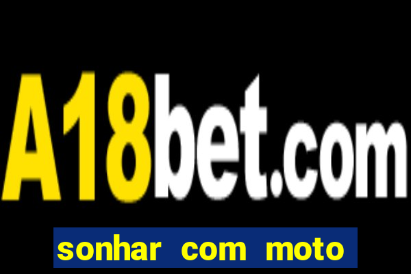 sonhar com moto roubada jogo do bicho