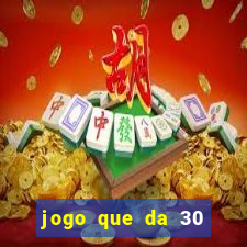 jogo que da 30 reais de bonus