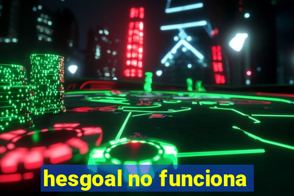 hesgoal no funciona