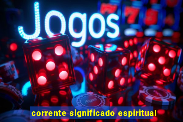 corrente significado espiritual
