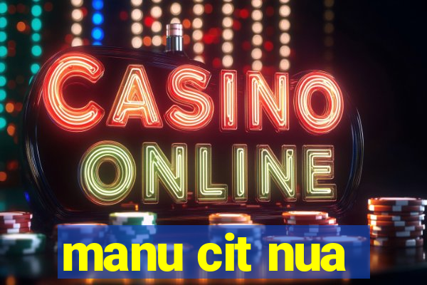 manu cit nua