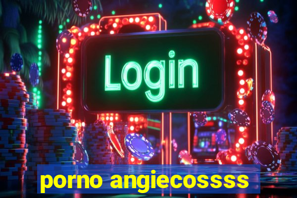 porno angiecossss