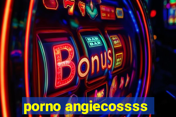 porno angiecossss