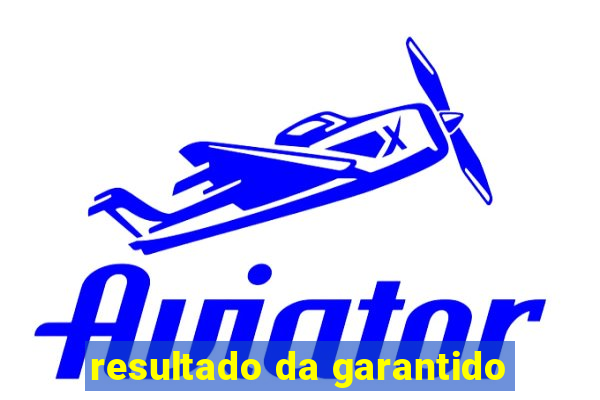 resultado da garantido