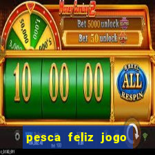 pesca feliz jogo de aposta