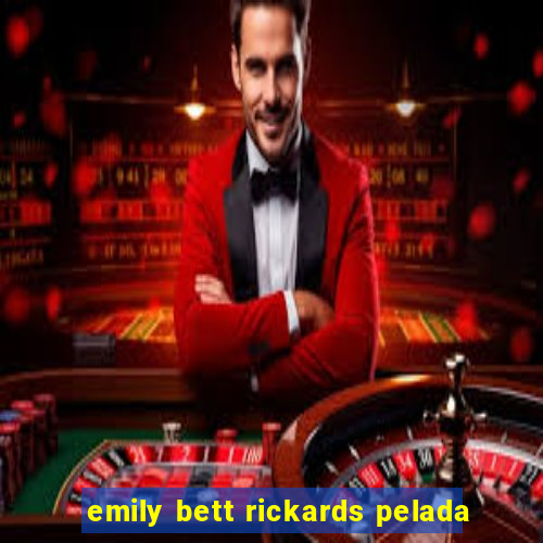 emily bett rickards pelada