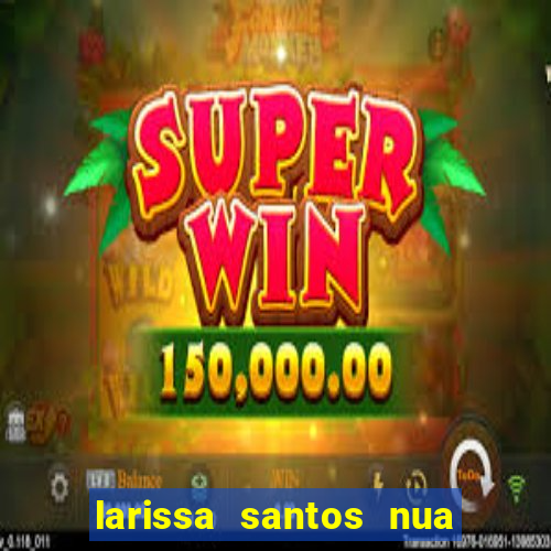 larissa santos nua no bbb
