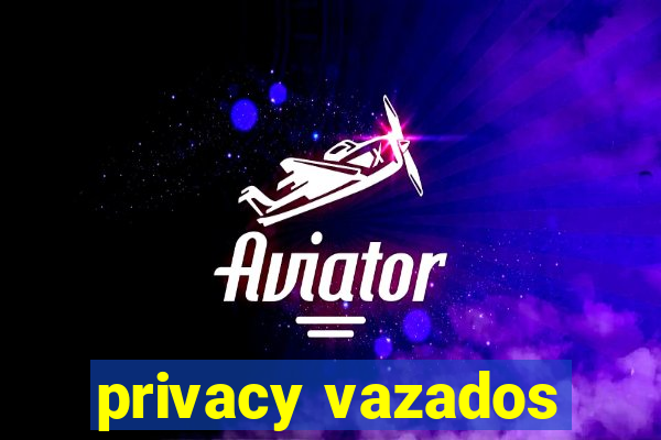 privacy vazados