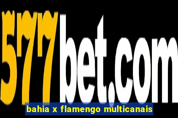 bahia x flamengo multicanais