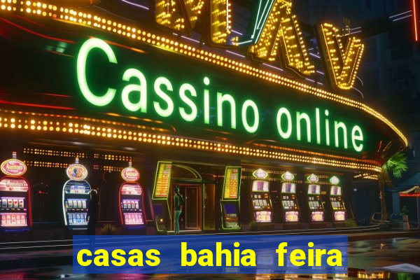 casas bahia feira de santana whatsapp
