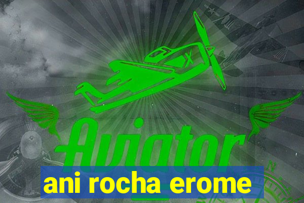 ani rocha erome