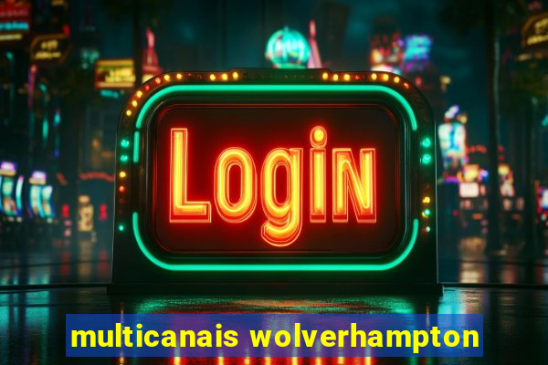 multicanais wolverhampton