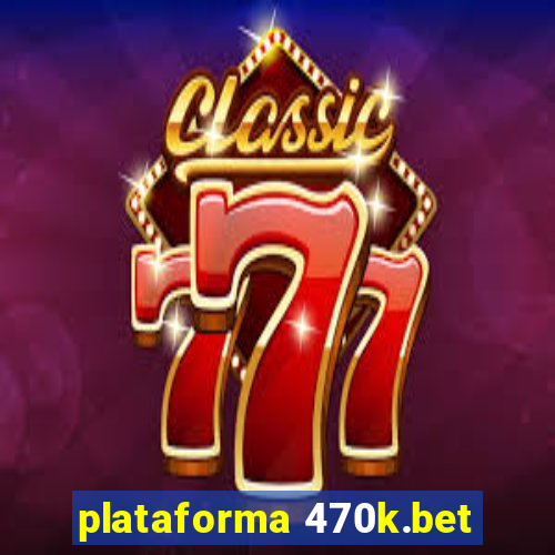 plataforma 470k.bet