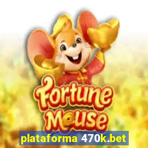 plataforma 470k.bet