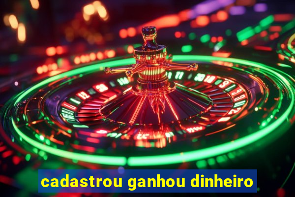 cadastrou ganhou dinheiro