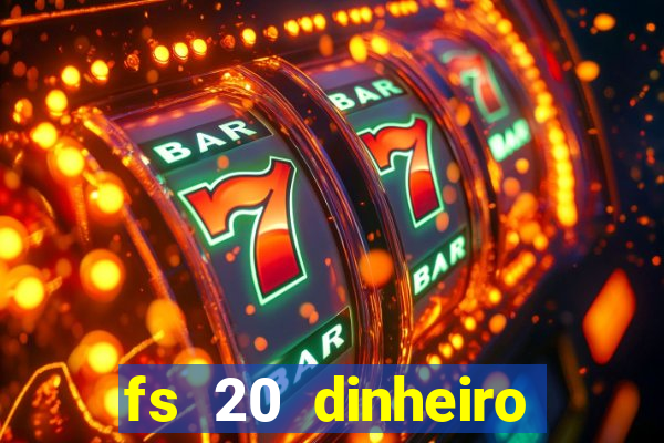 fs 20 dinheiro infinito download