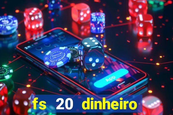 fs 20 dinheiro infinito download