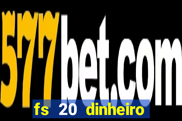 fs 20 dinheiro infinito download