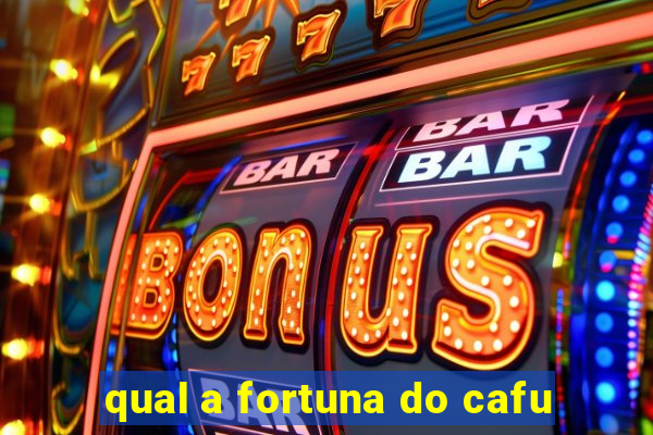 qual a fortuna do cafu