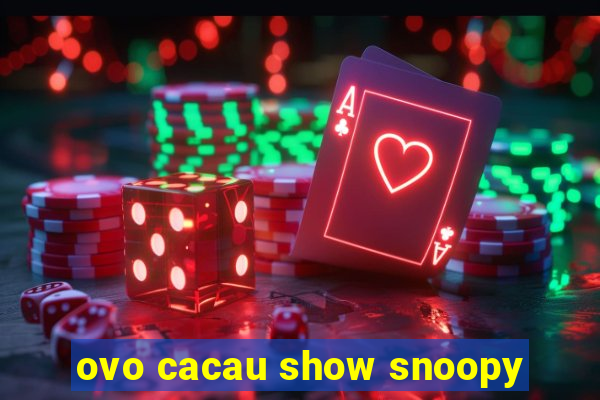 ovo cacau show snoopy