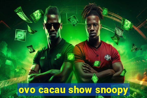 ovo cacau show snoopy