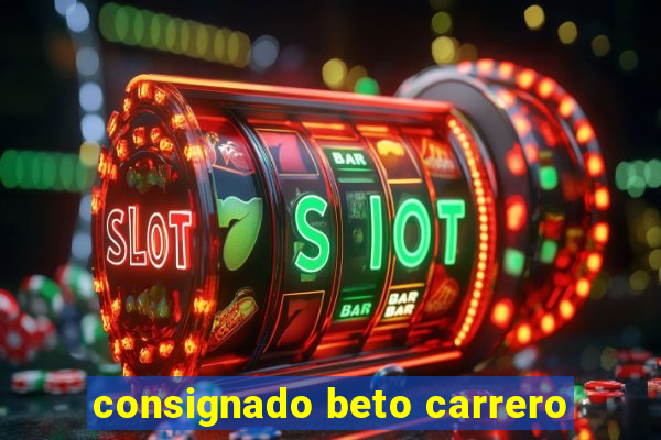 consignado beto carrero