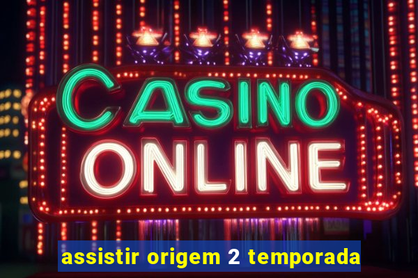 assistir origem 2 temporada