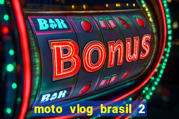 moto vlog brasil 2 dinheiro infinito