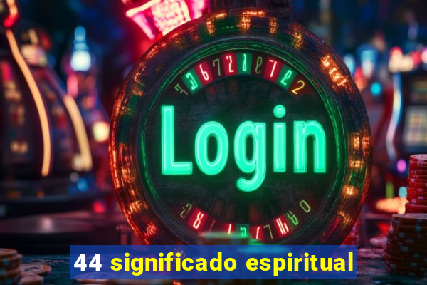 44 significado espiritual