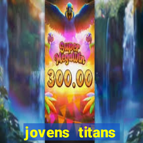 jovens titans cavando fortunas