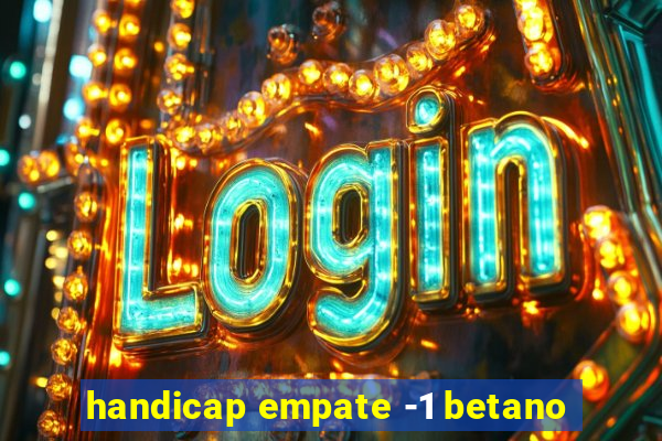 handicap empate -1 betano