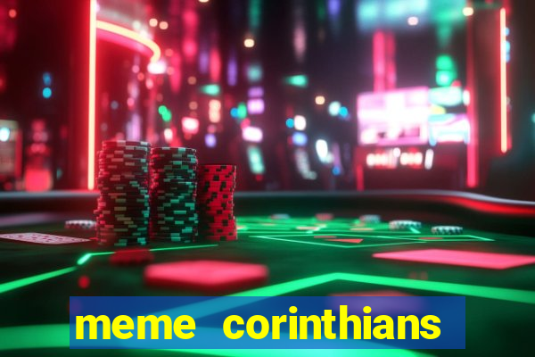 meme corinthians zuando o palmeiras