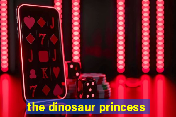 the dinosaur princess