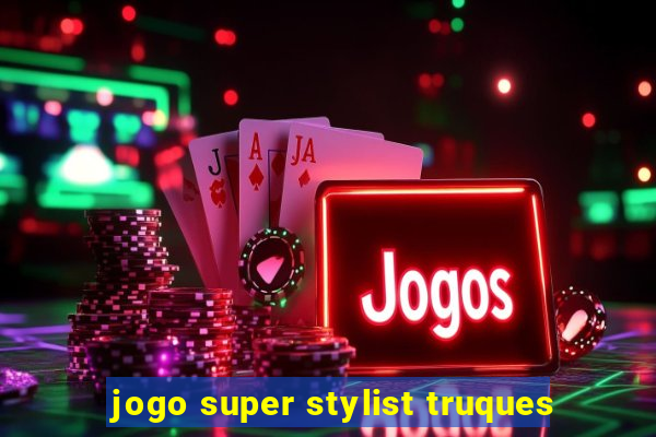 jogo super stylist truques