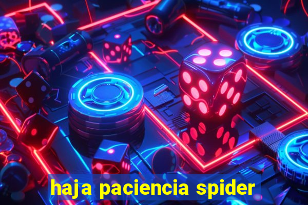 haja paciencia spider