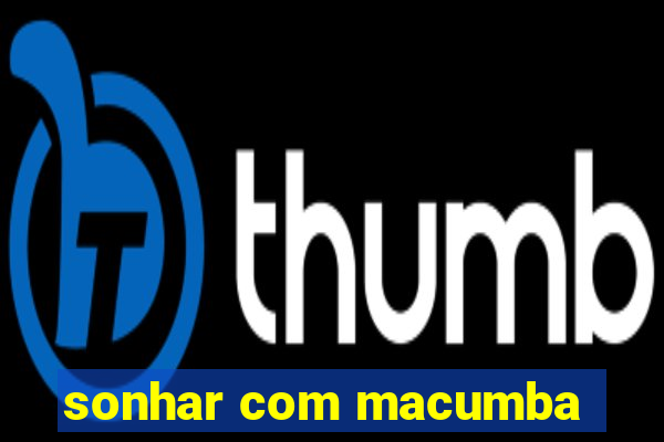 sonhar com macumba