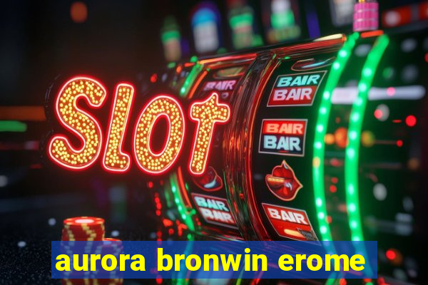 aurora bronwin erome