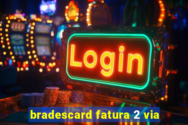 bradescard fatura 2 via