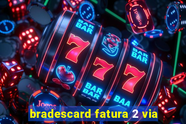 bradescard fatura 2 via