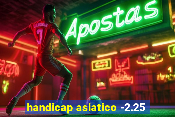 handicap asiatico -2.25