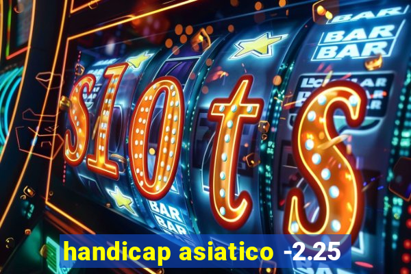 handicap asiatico -2.25