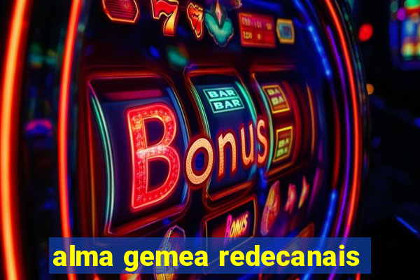 alma gemea redecanais