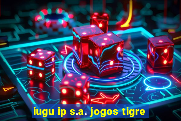 iugu ip s.a. jogos tigre