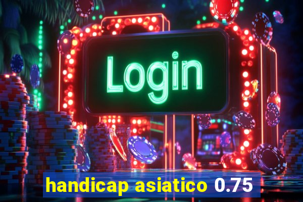 handicap asiatico 0.75