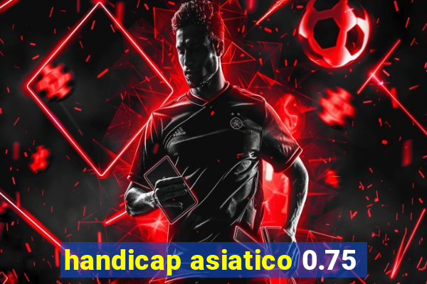 handicap asiatico 0.75