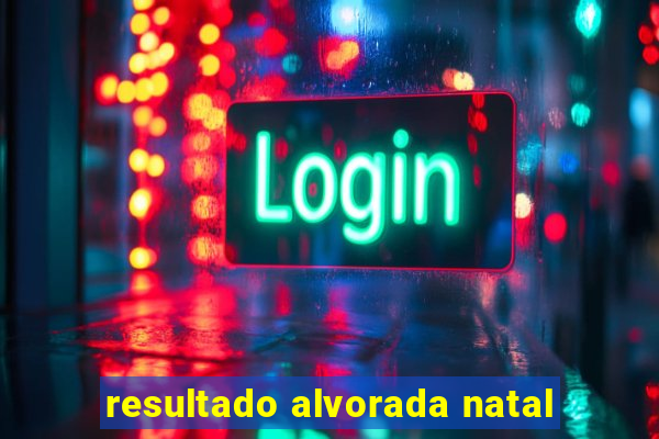 resultado alvorada natal
